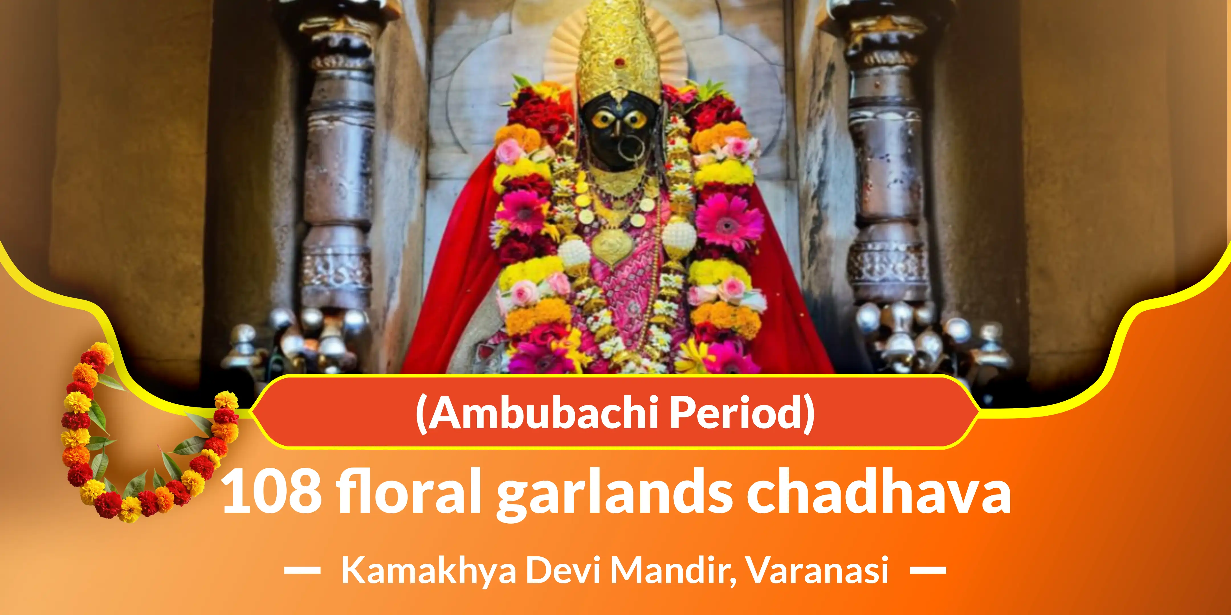 108 floral garlands chadhava (Ambubachi Period)